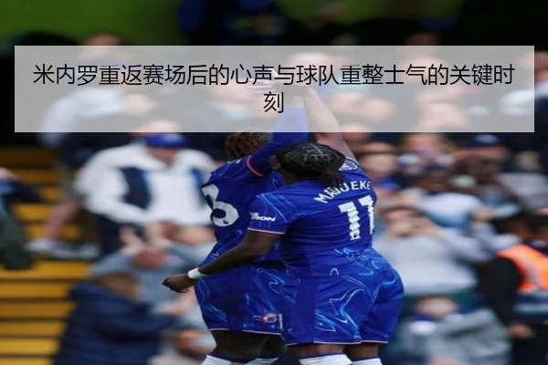 米内罗重返赛场后的心声与球队重整士气的关键时刻